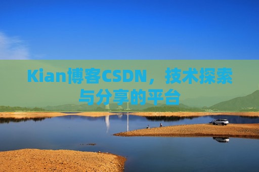 Kian博客CSDN，技术探索与分享的平台